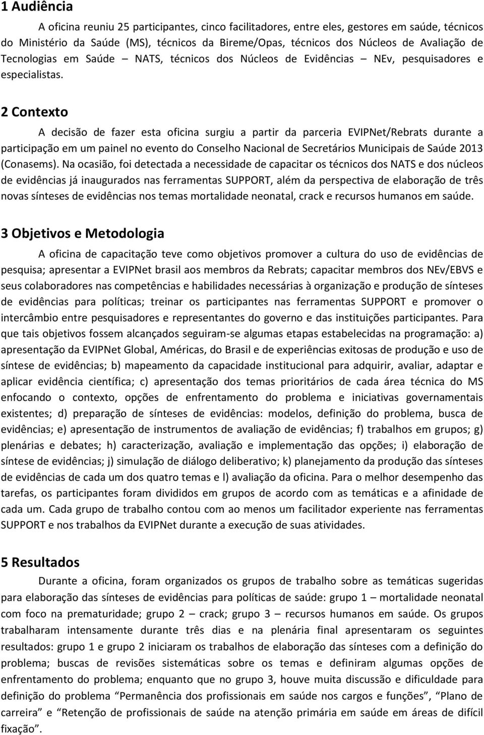 2 Contexto A decisão de fazer esta oficina surgiu a partir da parceria EVIPNet/Rebrats durante a participação em um painel no evento do Conselho Nacional de Secretários Municipais de Saúde 2013