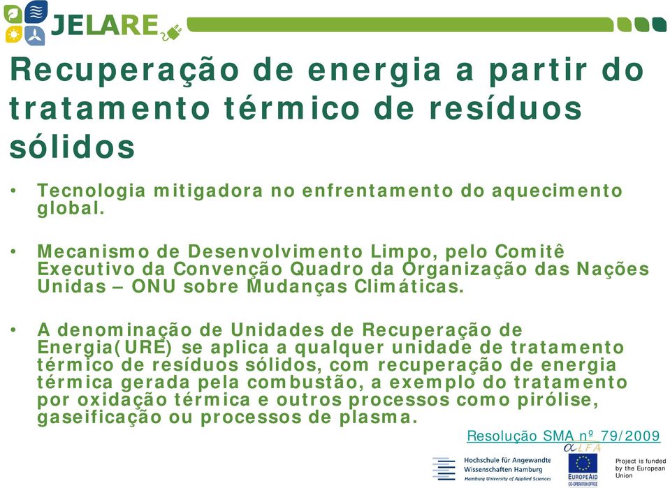 A denominação de Unidades de Recuperação de Energia(URE) se aplica a qualquer unidade de tratamento térmico de resíduos sólidos, com recuperação de