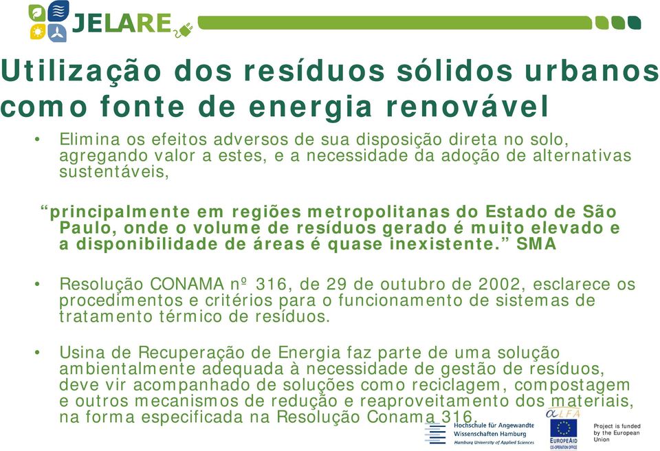 SMA Resolução CONAMA nº 316, de 29 de outubro de 2002, esclarece os procedimentos e critérios para o funcionamento de sistemas de tratamento térmico de resíduos.