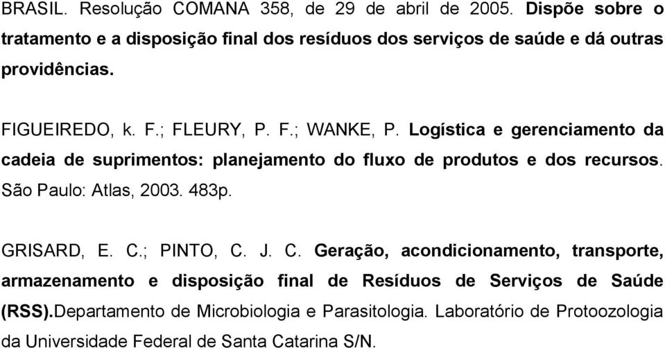 Logística e gerenciamento da cadeia de suprimentos: planejamento do fluxo de produtos e dos recursos. São Paulo: Atlas, 2003. 483p. GRISARD, E. C.