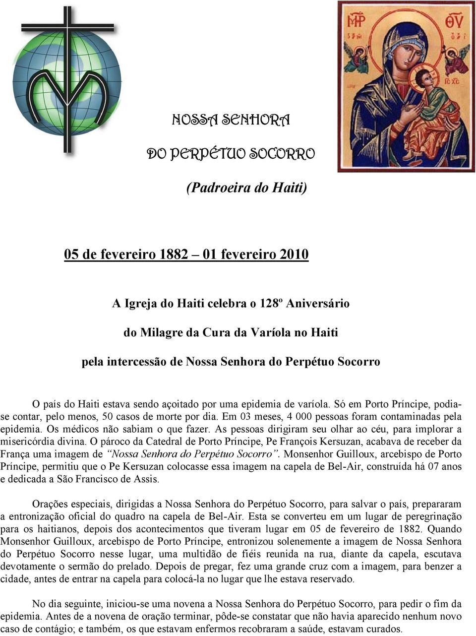 Em 03 meses, 4 000 pessoas foram contaminadas pela epidemia. Os médicos não sabiam o que fazer. As pessoas dirigiram seu olhar ao céu, para implorar a misericórdia divina.