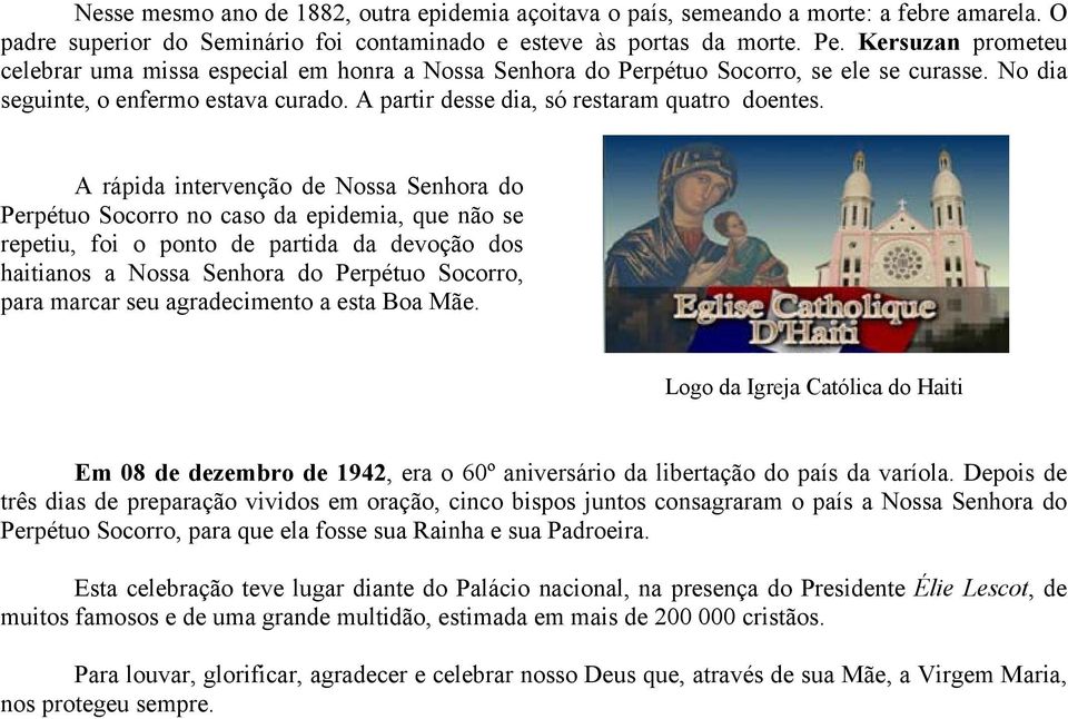 A rápida intervenção de Nossa Senhora do Perpétuo Socorro no caso da epidemia, que não se repetiu, foi o ponto de partida da devoção dos haitianos a Nossa Senhora do Perpétuo Socorro, para marcar seu