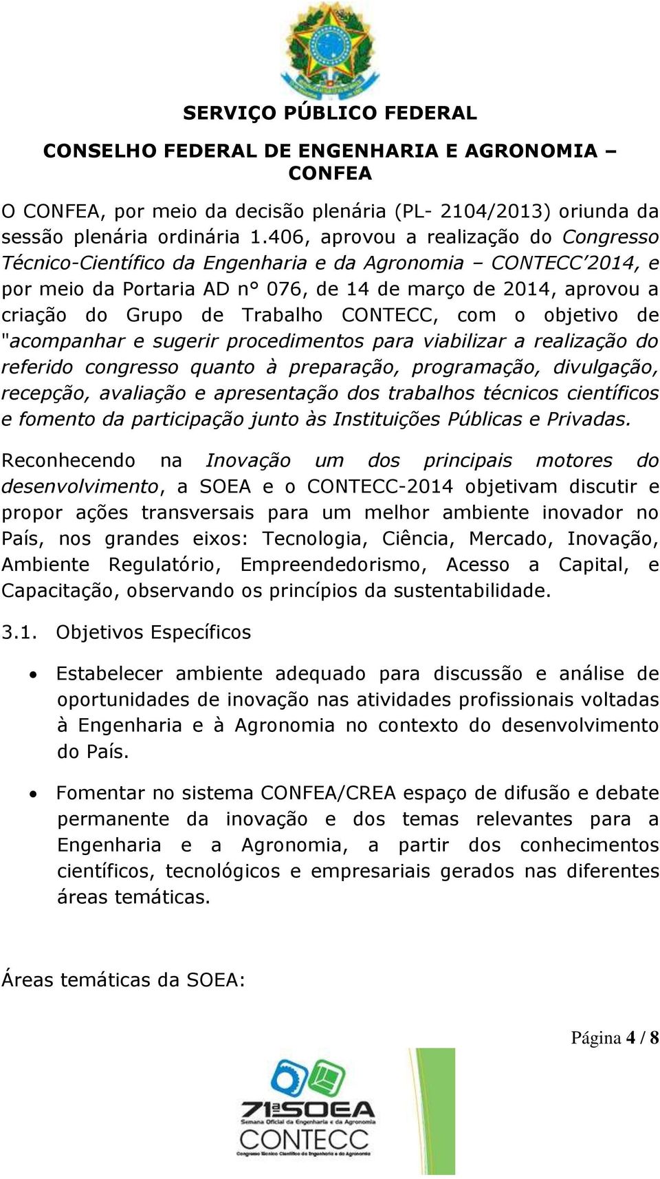 o objetivo de "acompanhar e sugerir procedimentos para viabilizar a realização do referido congresso quanto à preparação, programação, divulgação, recepção, avaliação e apresentação dos trabalhos