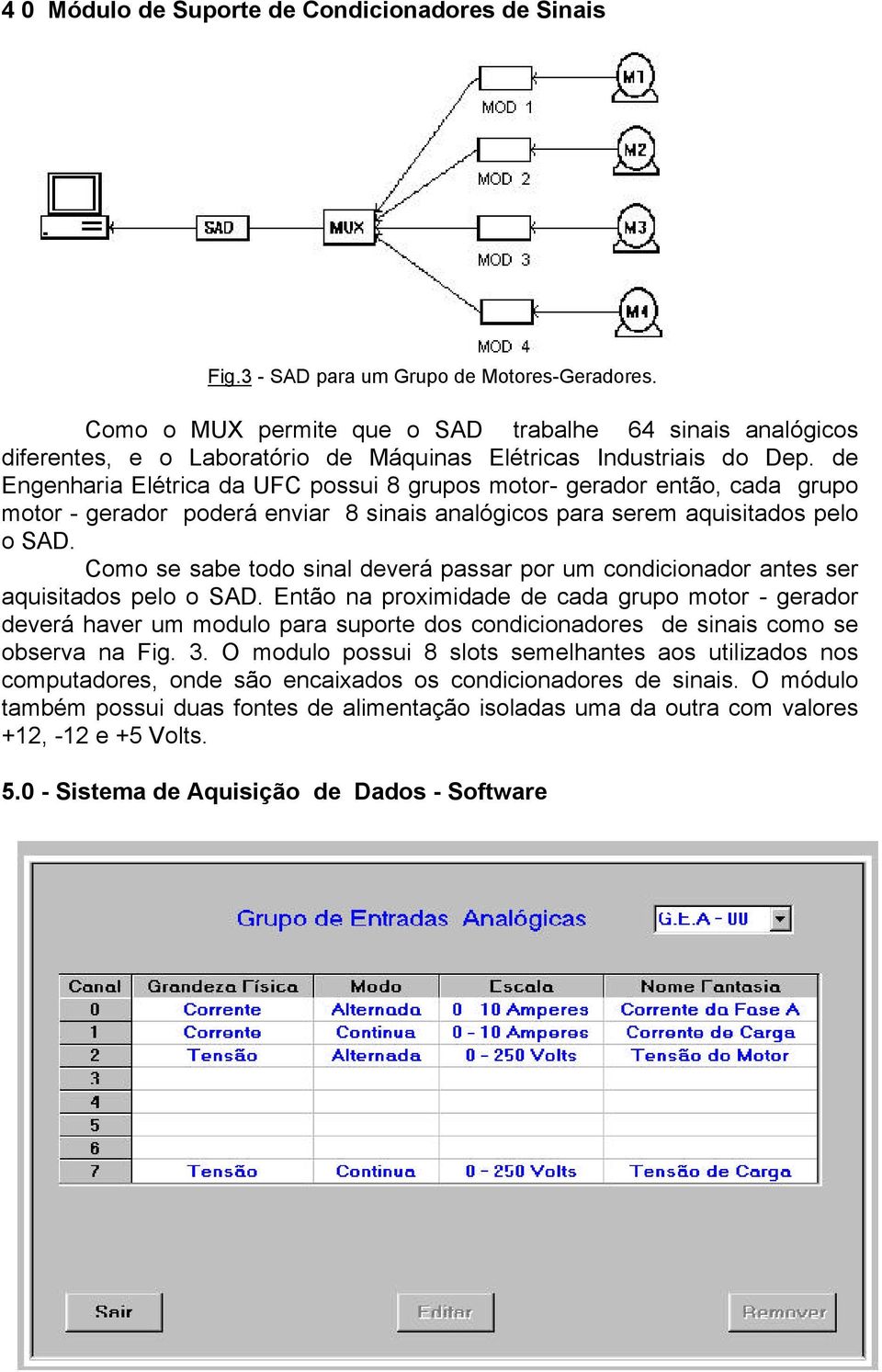 de Engenharia Elétrica da UFC possui 8 grupos motor- gerador então, cada grupo motor - gerador poderá enviar 8 sinais analógicos para serem aquisitados pelo o SAD.