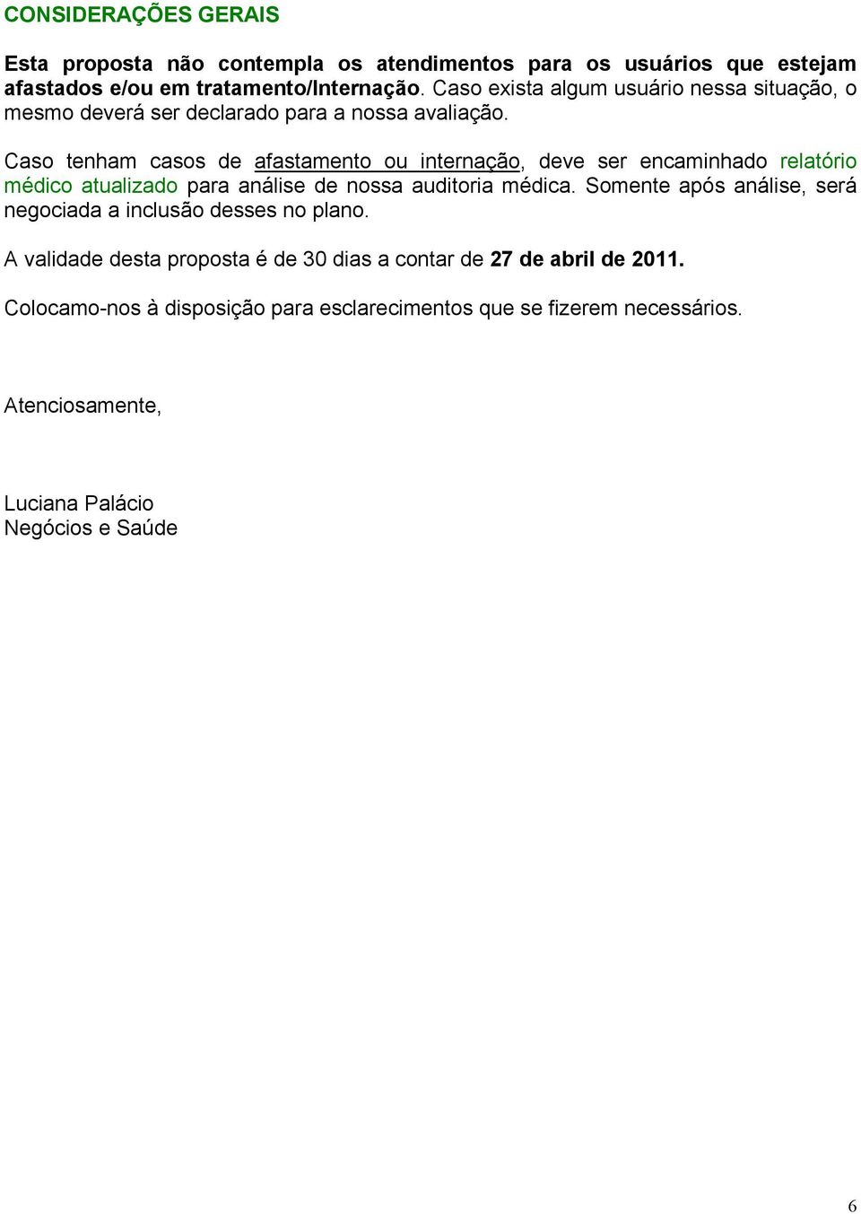 Caso tenham casos de afastamento ou internação, deve ser encaminhado relatório médico atualizado para análise de nossa auditoria médica.