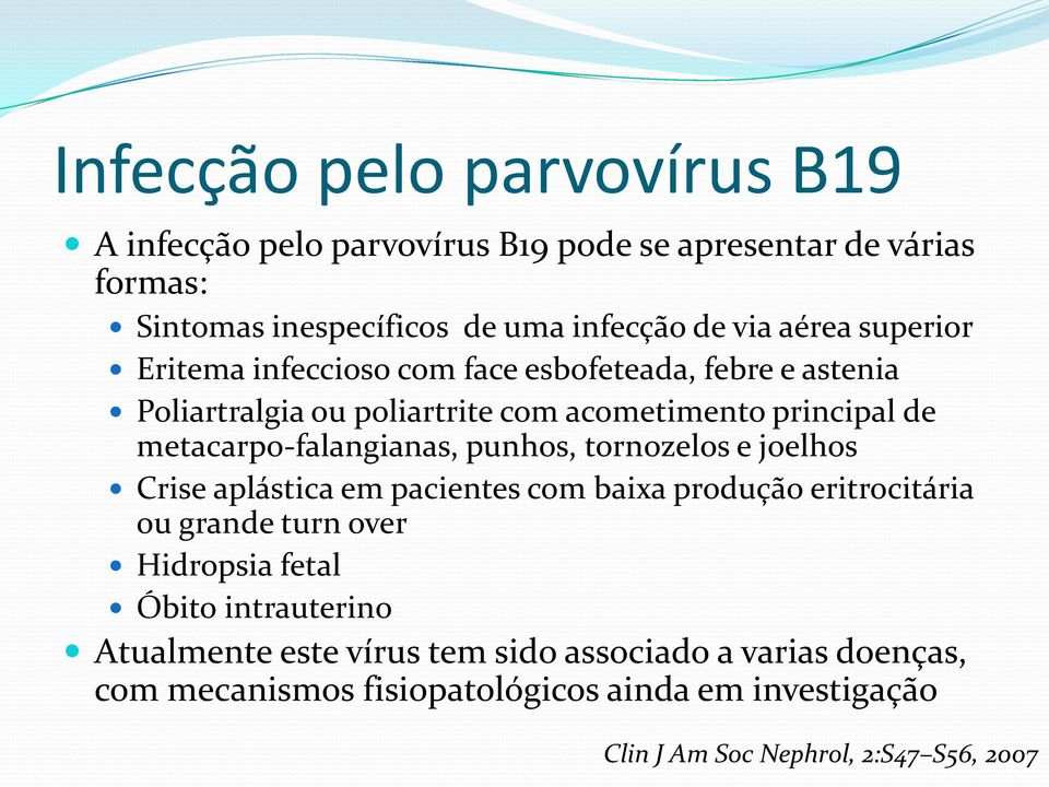 punhos, tornozelos e joelhos Crise aplástica em pacientes com baixa produção eritrocitária ou grande turn over Hidropsia fetal Óbito intrauterino