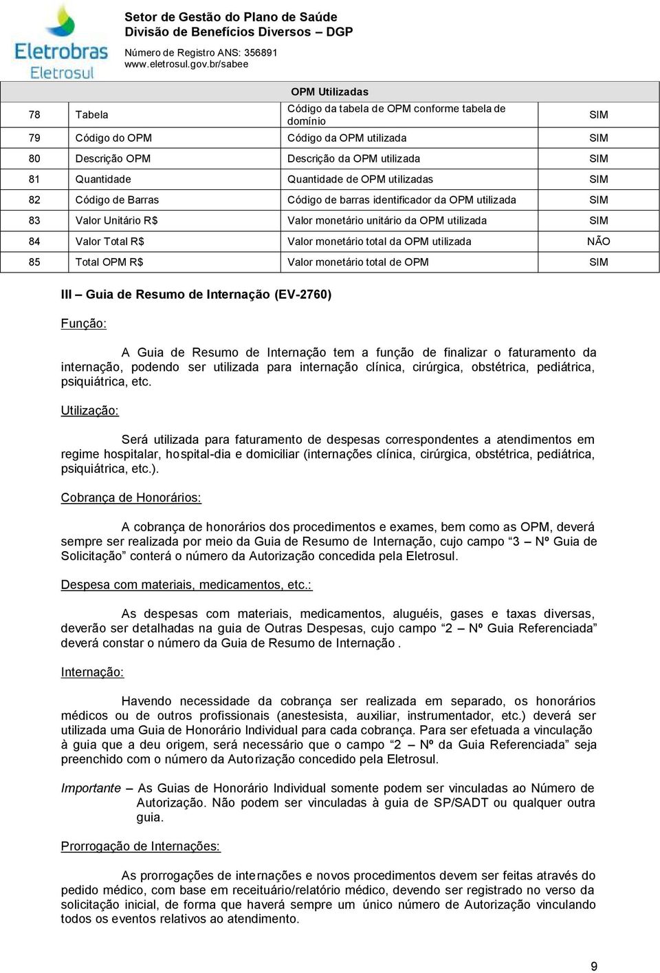 total de OPM III Guia de Resumo de Internação (EV-2760) Função: A Guia de Resumo de Internação tem a função de finalizar o faturamento da internação, podendo ser utilizada para internação clínica,