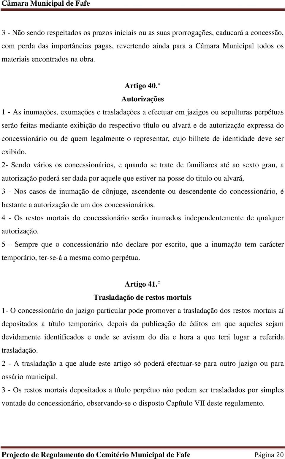 Autorizações 1 - As inumações, exumações e trasladações a efectuar em jazigos ou sepulturas perpétuas serão feitas mediante exibição do respectivo título ou alvará e de autorização expressa do