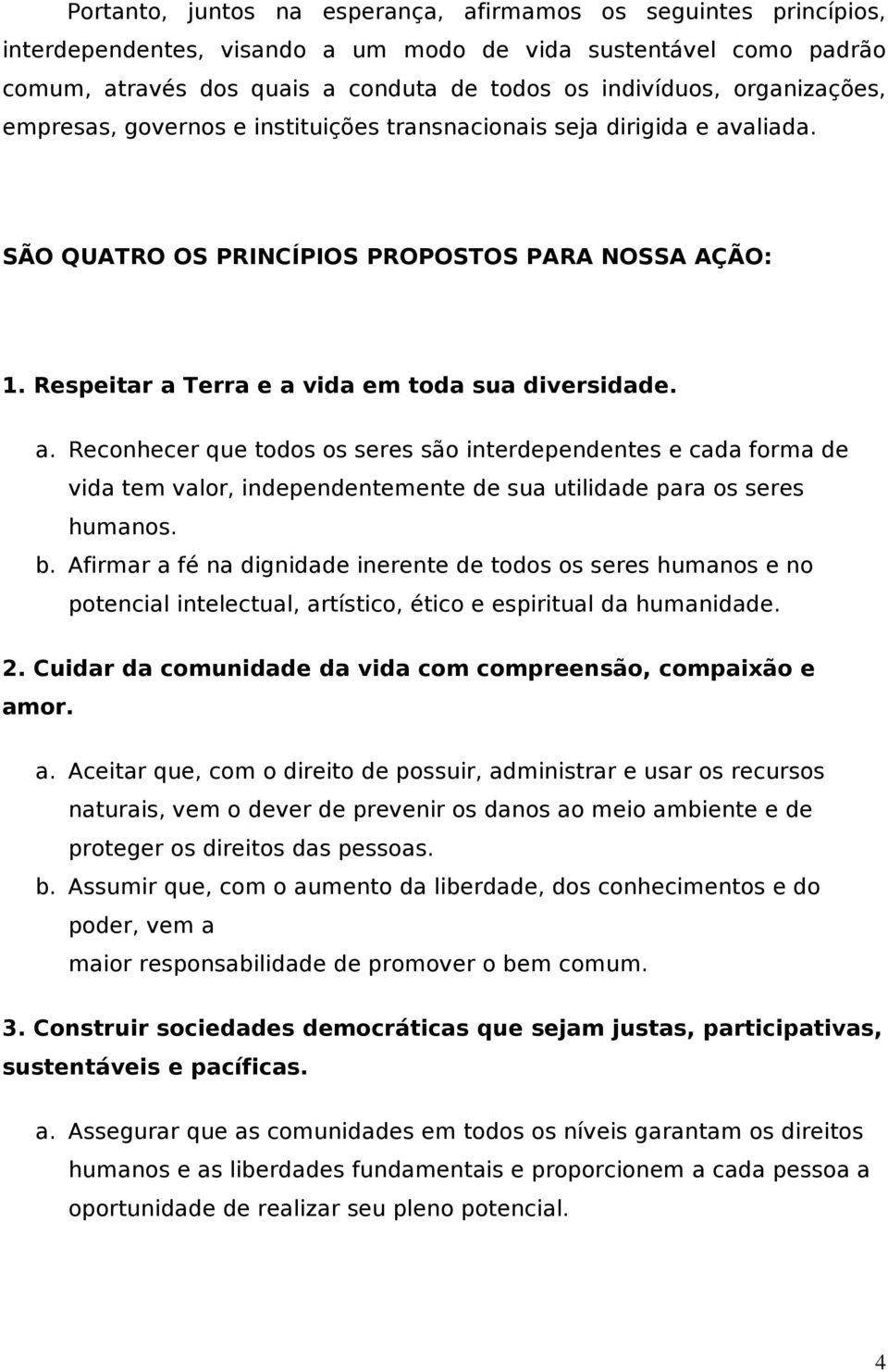 aliada. SÃO QUATRO OS PRINCÍPIOS PROPOSTOS PARA NOSSA AÇÃO: 1. Respeitar a 