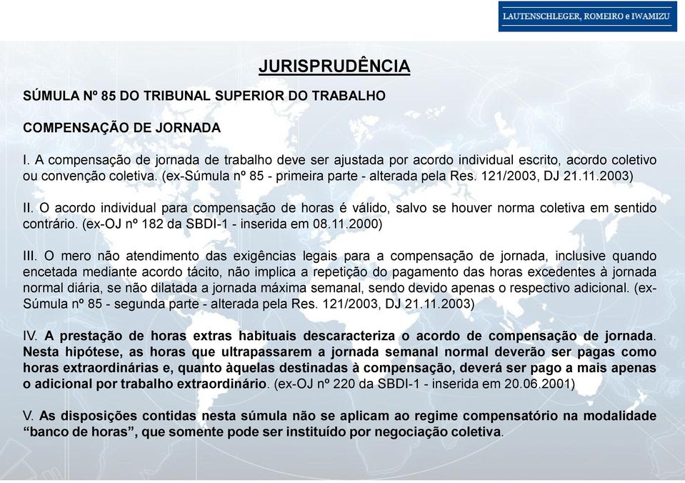 2003) II. O acordo individual para compensação de horas é válido, salvo se houver norma coletiva em sentido contrário. (ex-oj nº 182 da SBDI-1 - inserida em 08.11.2000) III.