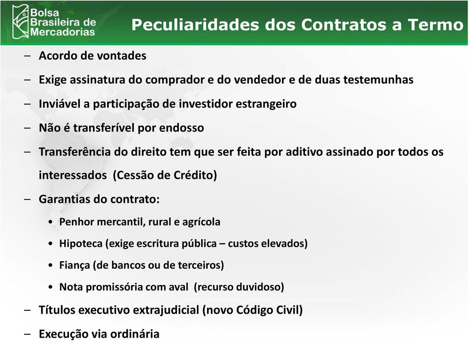 os interessados (Cessão de Crédito) Garantias do contrato: Penhor mercantil, rural e agrícola Hipoteca (exige escritura pública custos