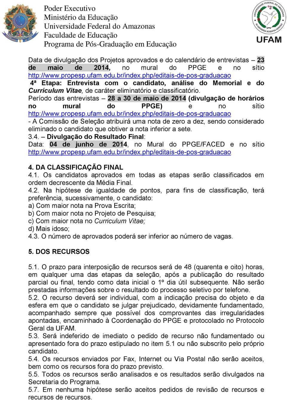 Período das entrevistas 28 a 30 de maio de 2014 (divulgação de horários no mural do PPGE) e no sítio - A Comissão de Seleção atribuirá uma nota de zero a dez, sendo considerado eliminado o candidato