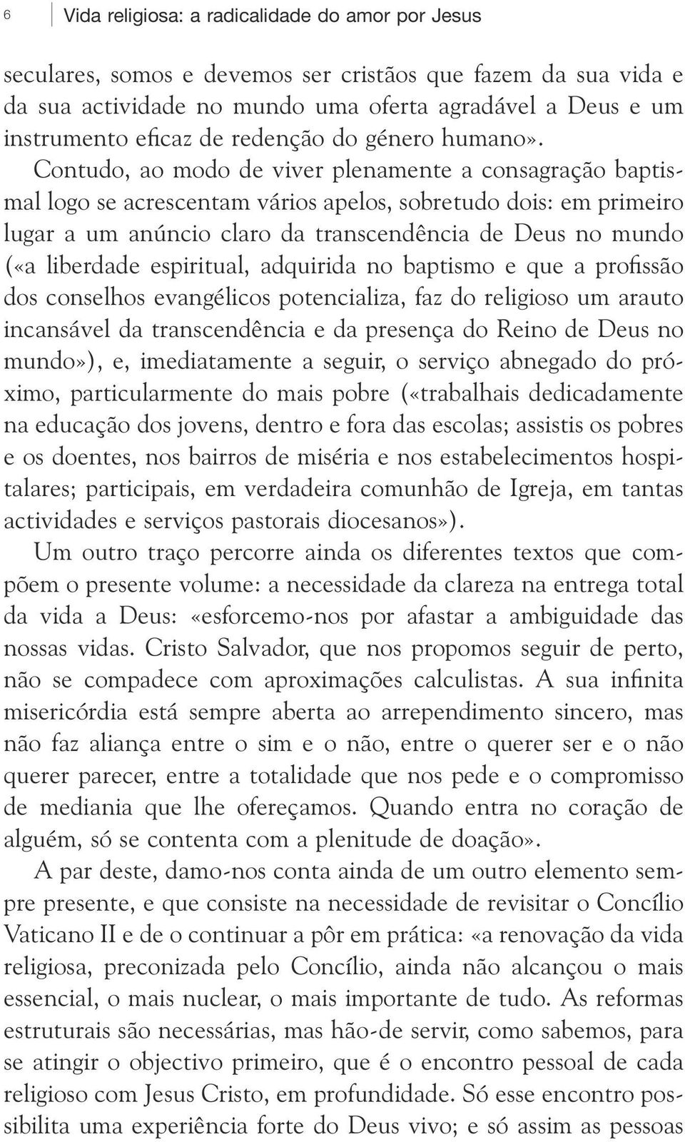 Contudo, ao modo de viver plenamente a consagração baptismal logo se acrescentam vários apelos, sobretudo dois: em primeiro lugar a um anúncio claro da transcendência de Deus no mundo («a liberdade