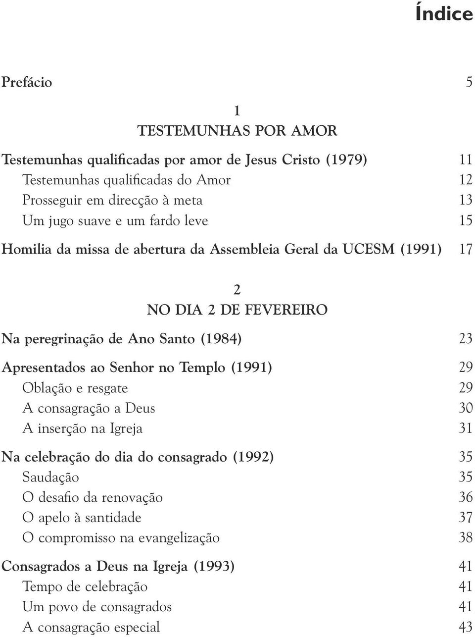 ao Senhor no Templo (1991) 29 Oblação e resgate 29 A consagração a Deus 30 A inserção na Igreja 31 Na celebração do dia do consagrado (1992) 35 Saudação 35 O desafio da