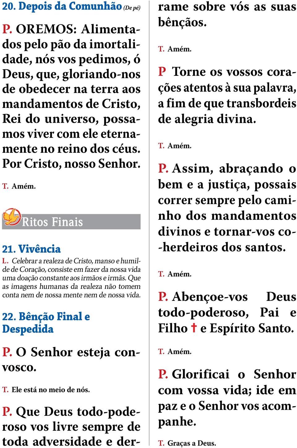 dos céus. Por Cristo, nosso Senhor. Ritos Finais 21. Vivência L. Celebrar a realeza de Cristo, manso e humilde de Coração, consiste em fazer da nossa vida uma doação constante aos irmãos e irmãs.