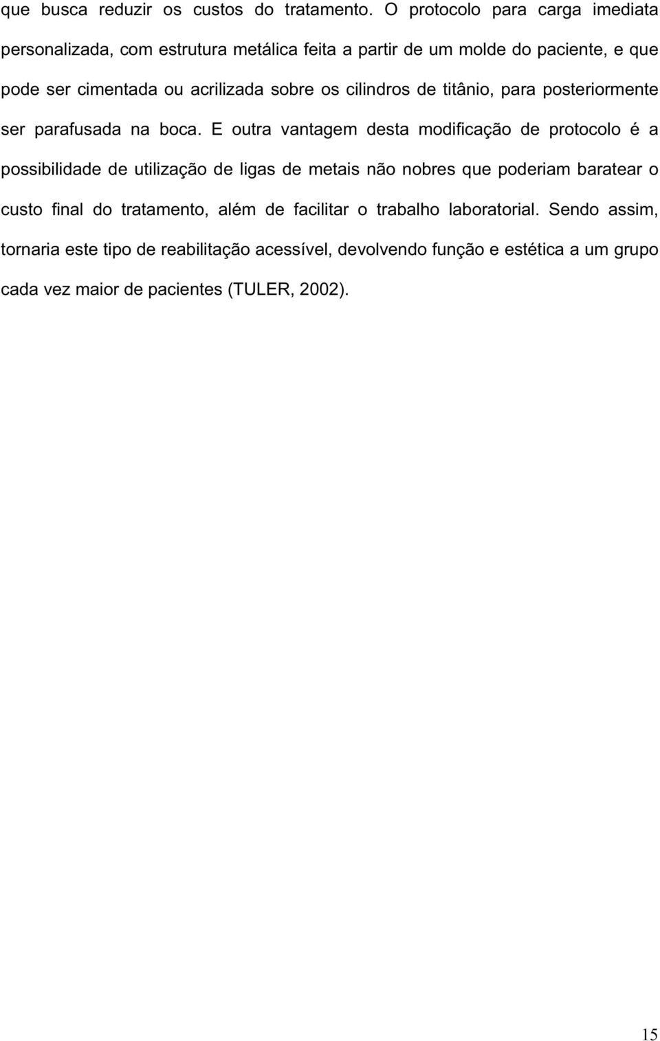 sobre os cilindros de titânio, para posteriormente ser parafusada na boca.