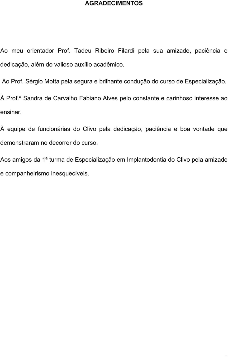 Sérgio Motta pela segura e brilhante condução do curso de Especialização. À Prof.