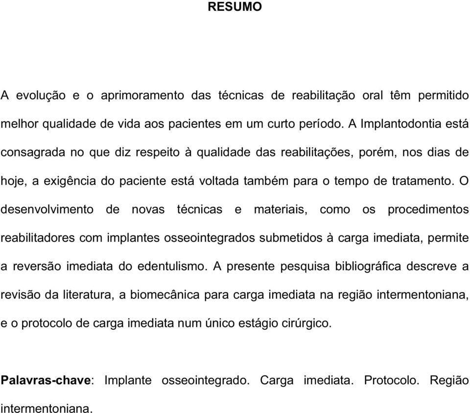 O desenvolvimento de novas técnicas e materiais, como os procedimentos reabilitadores com implantes osseointegrados submetidos à carga imediata, permite a reversão imediata do edentulismo.