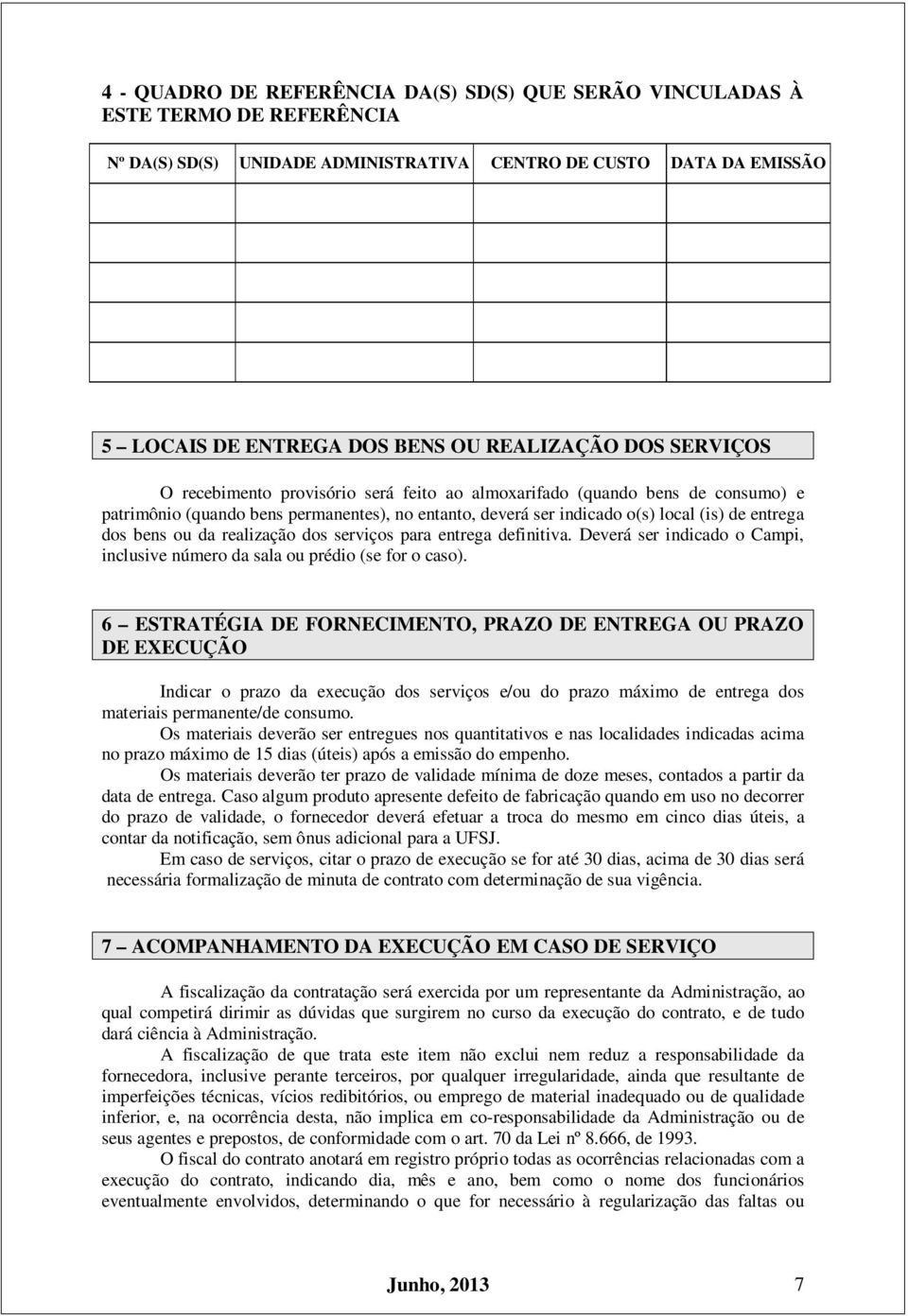 ou da realização dos serviços para entrega definitiva. Deverá ser indicado o Campi, inclusive número da sala ou prédio (se for o caso).