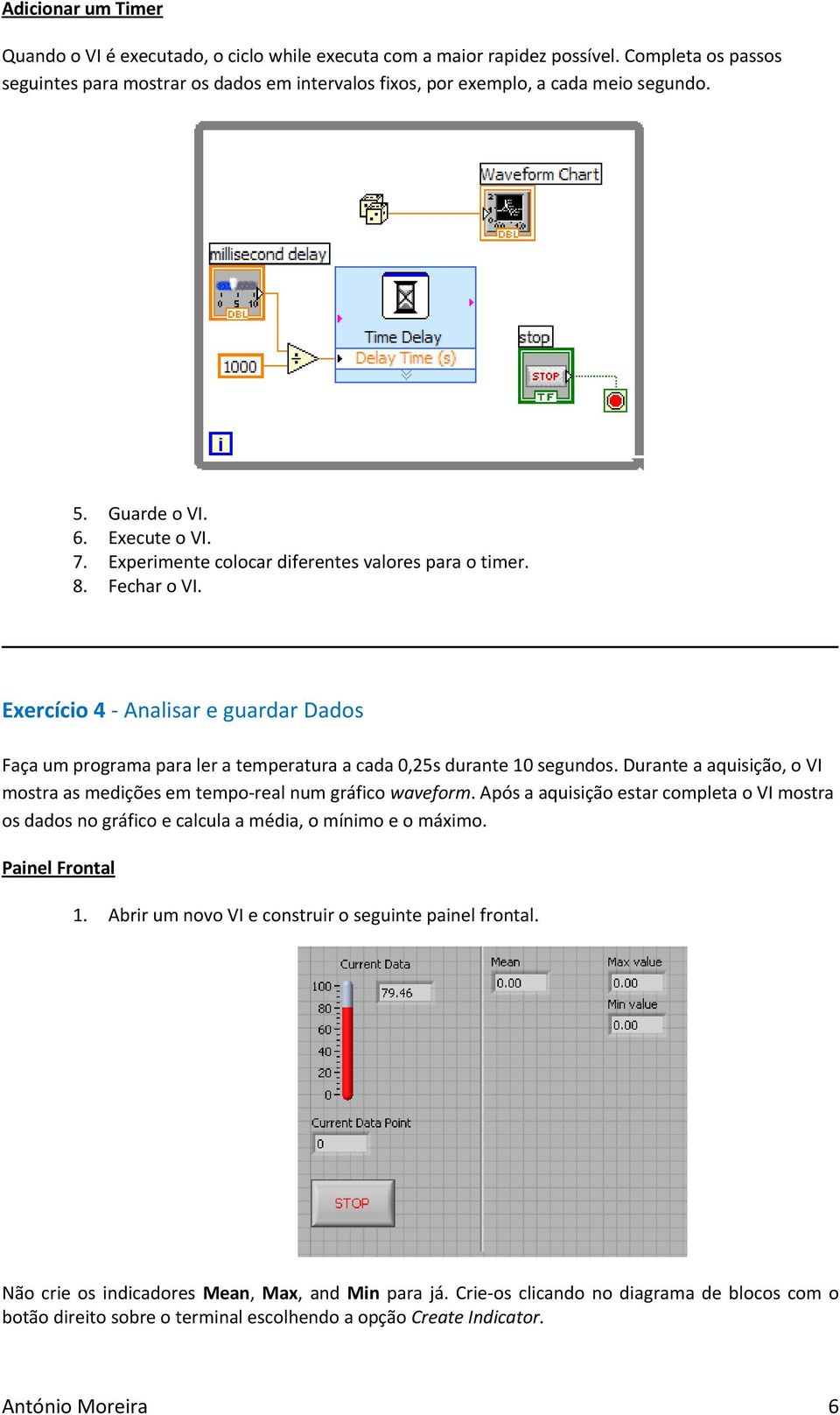 Fechar o VI. Exercício 4 - Analisar e guardar Dados Faça um programa para ler a temperatura a cada 0,25s durante 10 segundos.