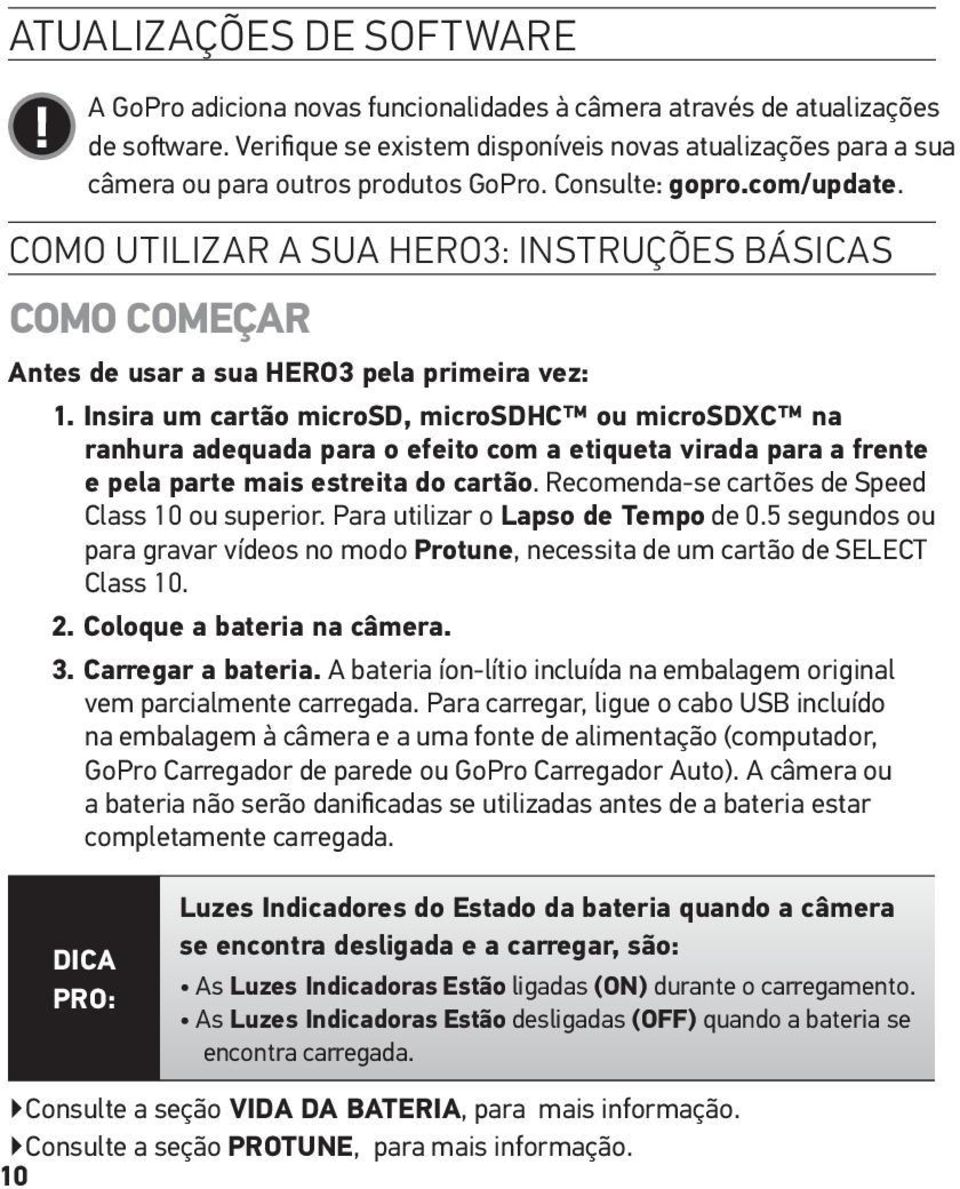 COMO UTILIZAR A SUA HERO3: INSTRUÇÕES BÁSICAS COMO COMEÇAR Antes de usar a sua HERO3 pela primeira vez: 1.