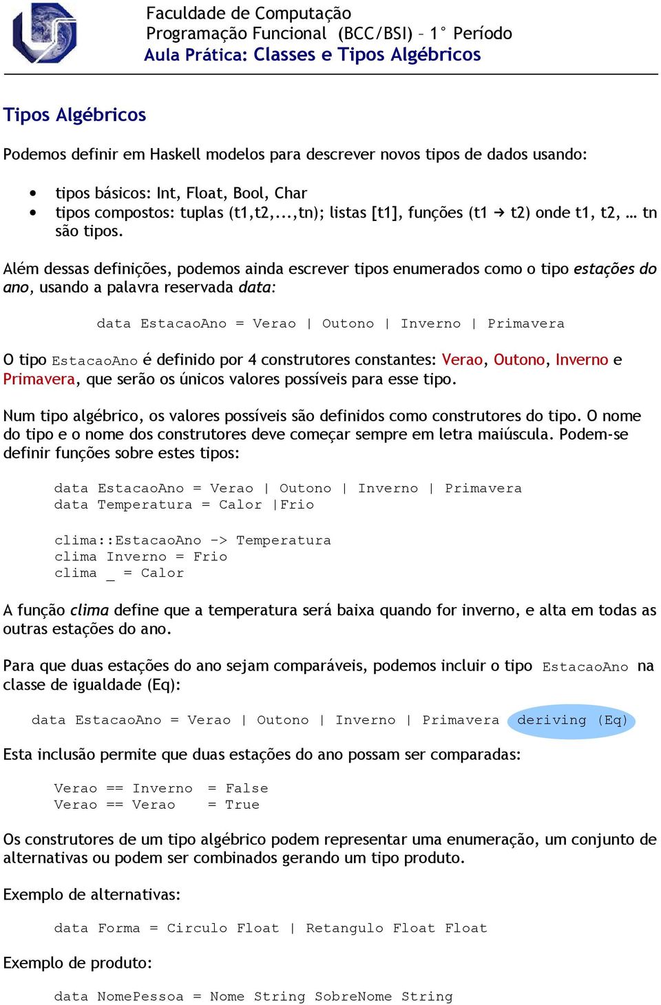 Além dessas definições, podemos ainda escrever tipos enumerados como o tipo estações do ano, usando a palavra reservada data: data EstacaoAno = Verao Outono Inverno Primavera O tipo EstacaoAno é