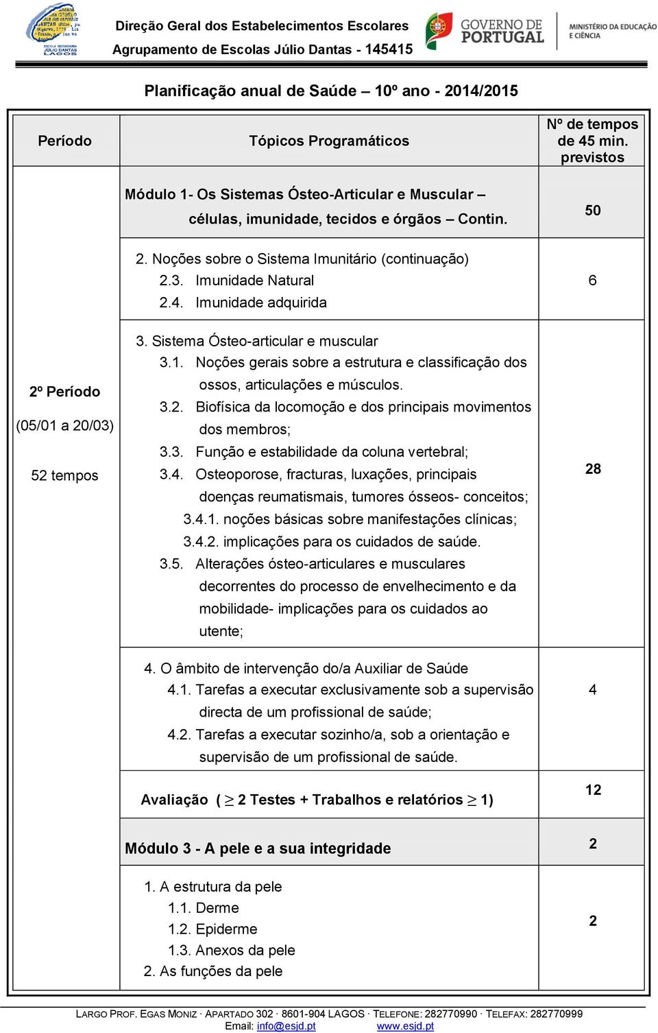 Imunidade adquirida 6 º Período (05/01 a 0/03) 5 tempos 3. Sistema Ósteo-articular e muscular 3.1. Noções gerais sobre a estrutura e classificação dos ossos, articulações e músculos. 3.. Biofísica da locomoção e dos principais movimentos dos membros; 3.