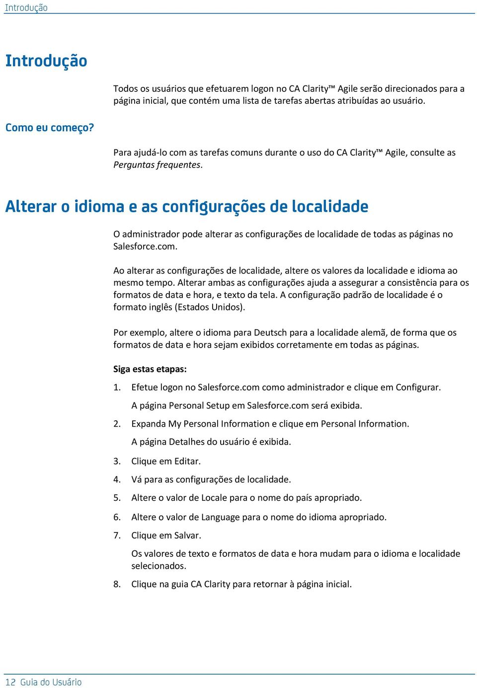 Alterar o idioma e as configurações de localidade O administrador pode alterar as configurações de localidade de todas as páginas no Salesforce.com.