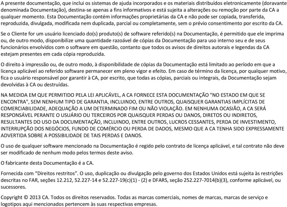 Esta Documentação contém informações proprietárias da CA e não pode ser copiada, transferida, reproduzida, divulgada, modificada nem duplicada, parcial ou completamente, sem o prévio consentimento