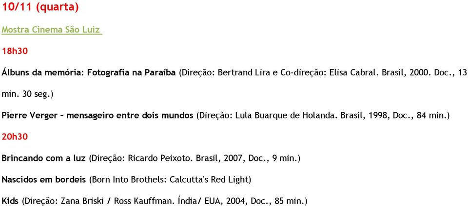 ) Pierre Verger mensageiro entre dois mundos (Direção: Lula Buarque de Holanda. Brasil, 1998, Doc., 84 min.