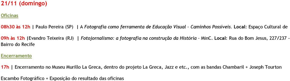 Local: Rua do Bom Jesus, 227/237 - Bairro do Recife Encerramento 17h Encerramento no Museu Murillo La Greca, dentro do