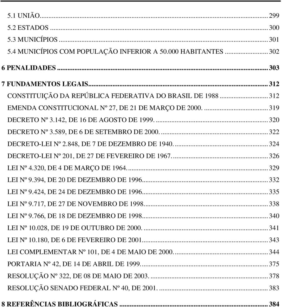 589, DE 6 DE SETEMBRO DE 2000... 322 DECRETO-LEI Nº 2.848, DE 7 DE DEZEMBRO DE 1940... 324 DECRETO-LEI Nº 201, DE 27 DE FEVEREIRO DE 1967... 326 LEI Nº 4.320, DE 4 DE MARÇO DE 1964.. 329 LEI Nº 9.