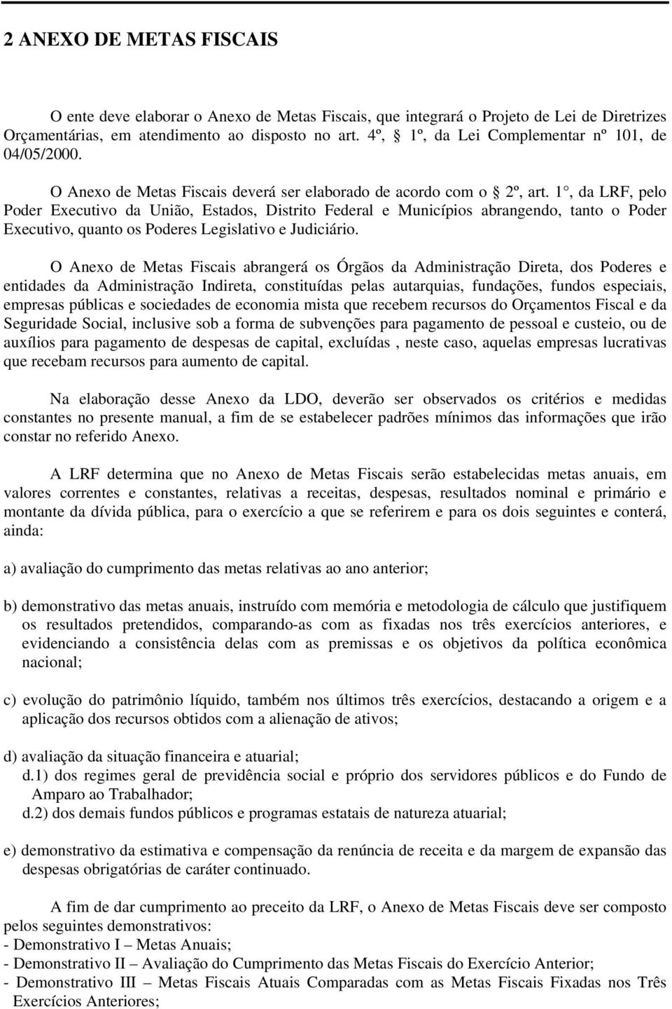 1, da LRF, pelo Poder Executivo da União, Estados, Distrito Federal e Municípios abrangendo, tanto o Poder Executivo, quanto os Poderes Legislativo e Judiciário.