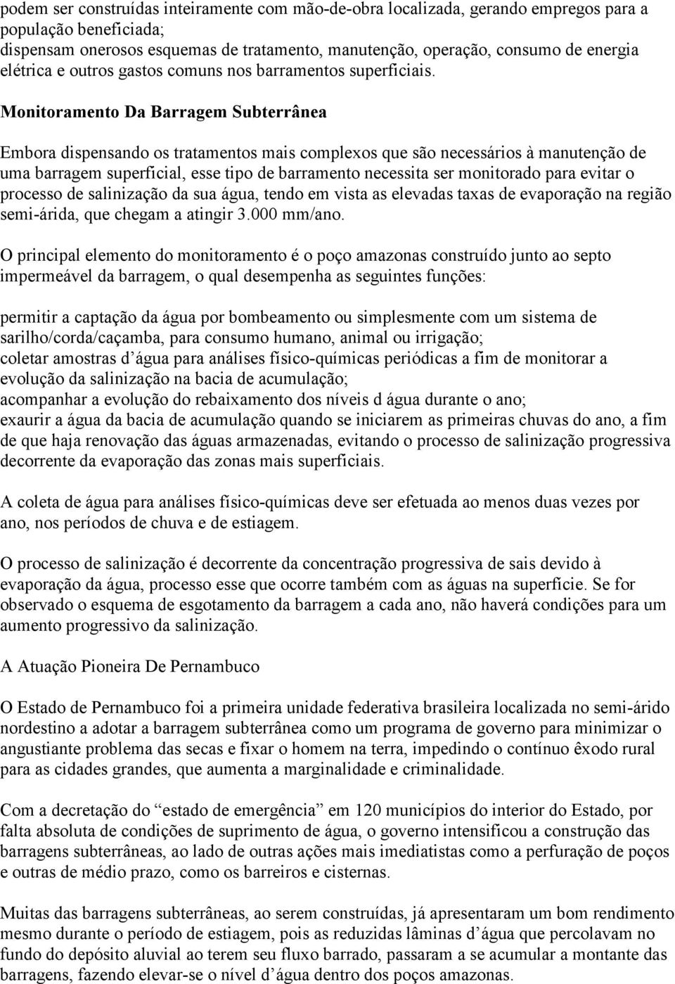 Monitoramento Da Barragem Subterrânea Embora dispensando os tratamentos mais complexos que são necessários à manutenção de uma barragem superficial, esse tipo de barramento necessita ser monitorado