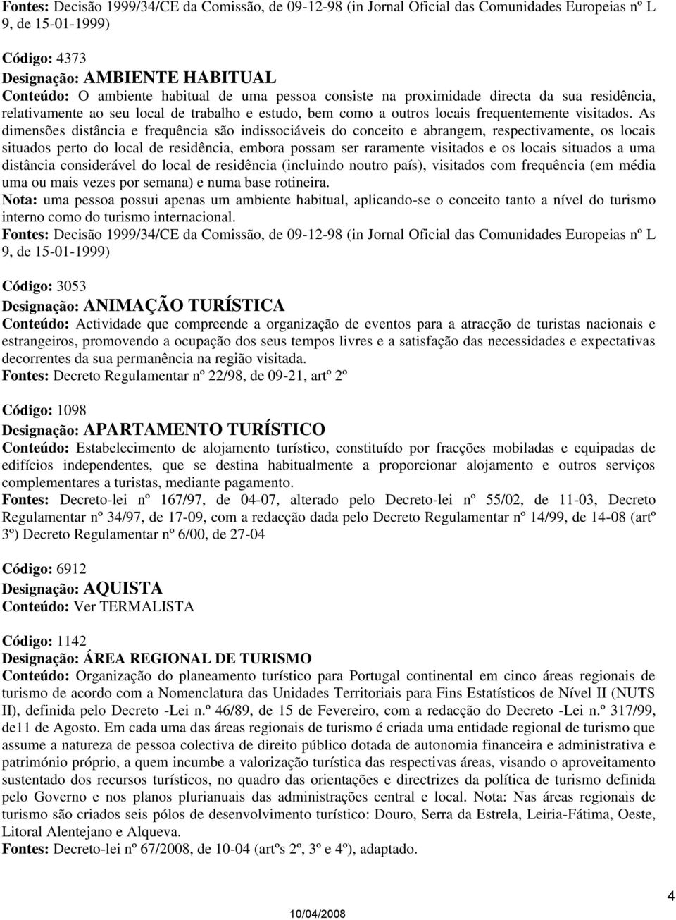 As dimensões distância e frequência são indissociáveis do conceito e abrangem, respectivamente, os locais situados perto do local de residência, embora possam ser raramente visitados e os locais