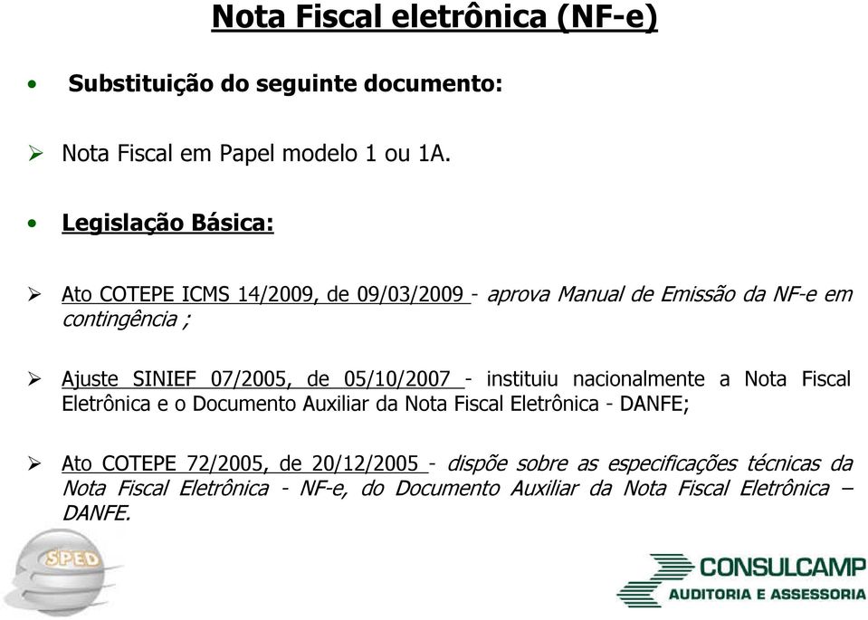 07/2005, de 05/10/2007 instituiu nacionalmente a Nota Fiscal Eletrônica e o Documento Auxiliar da Nota Fiscal Eletrônica DANFE;