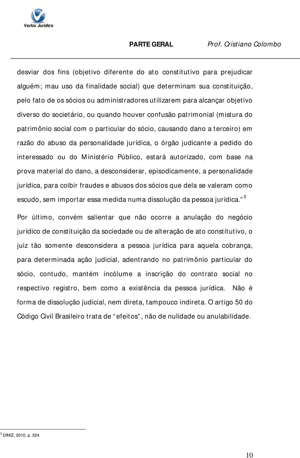 personalidade jurídica, o órgão judicante a pedido do interessado ou do Ministério Público, estará autorizado, com base na prova material do dano, a desconsiderar, episodicamente, a personalidade