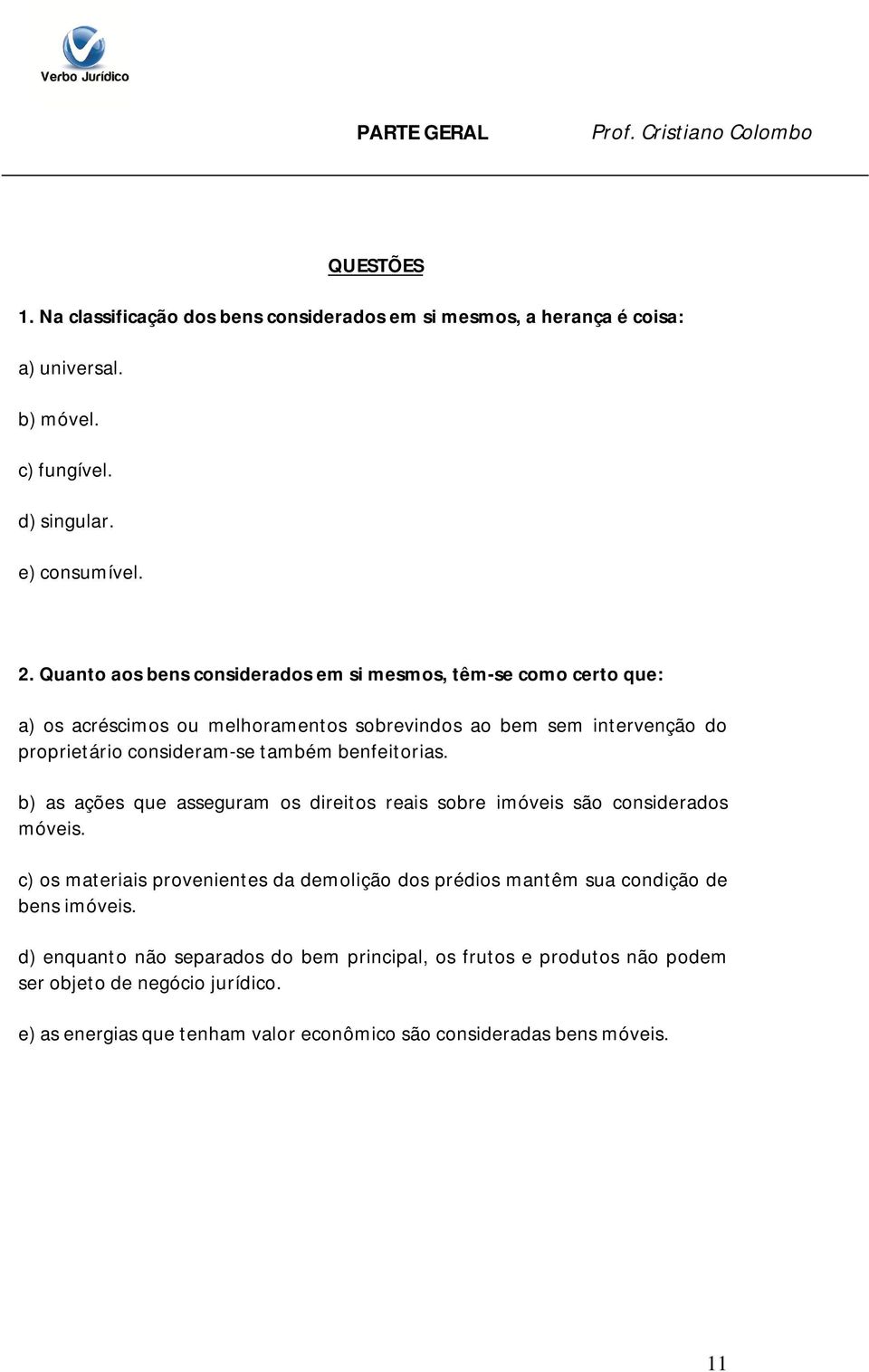 benfeitorias. b) as ações que asseguram os direitos reais sobre imóveis são considerados móveis.