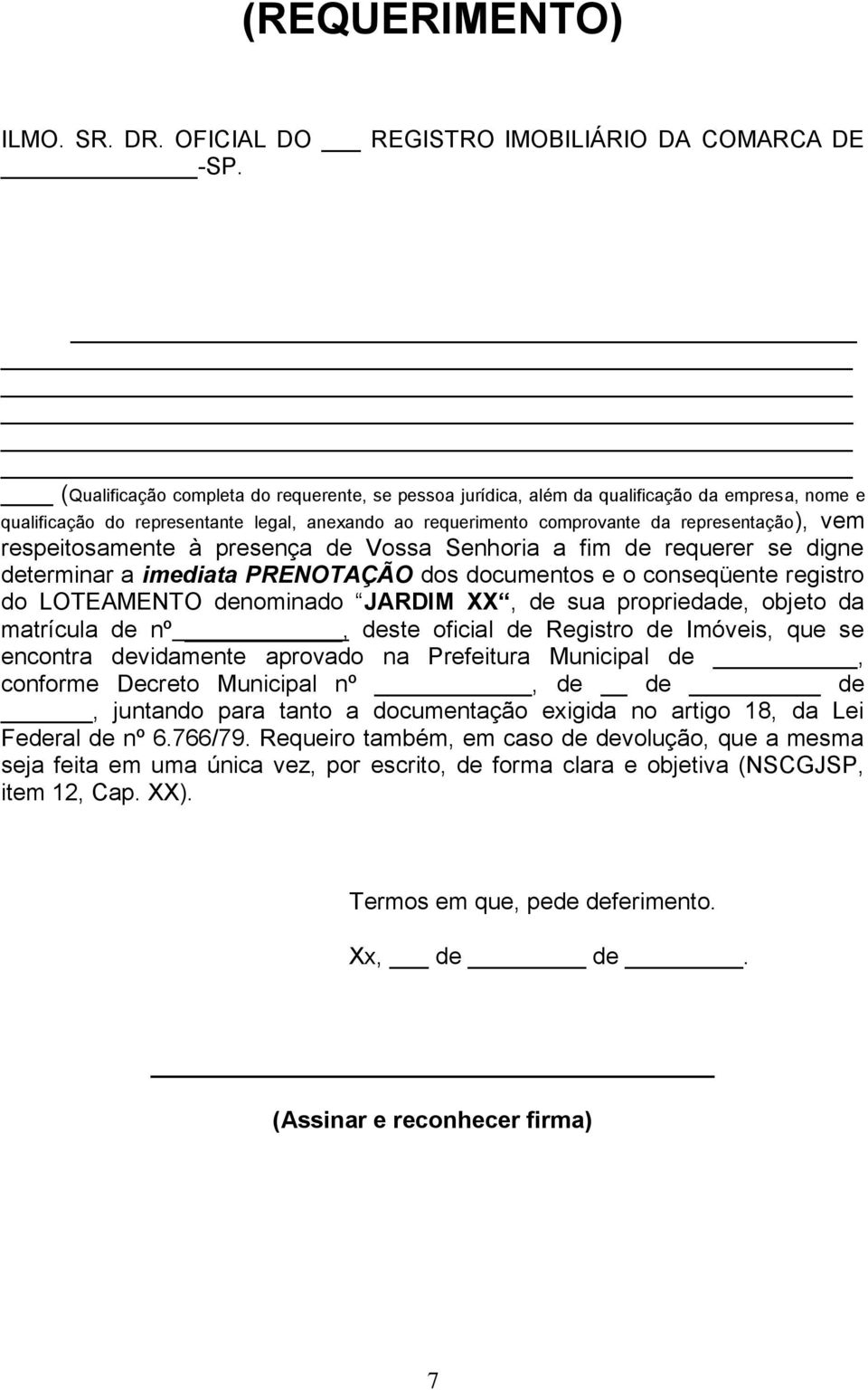 respeitosamente à presença de Vossa Senhoria a fim de requerer se digne determinar a imediata PRENOTAÇÃO dos documentos e o conseqüente registro do LOTEAMENTO denominado JARDIM XX, de sua