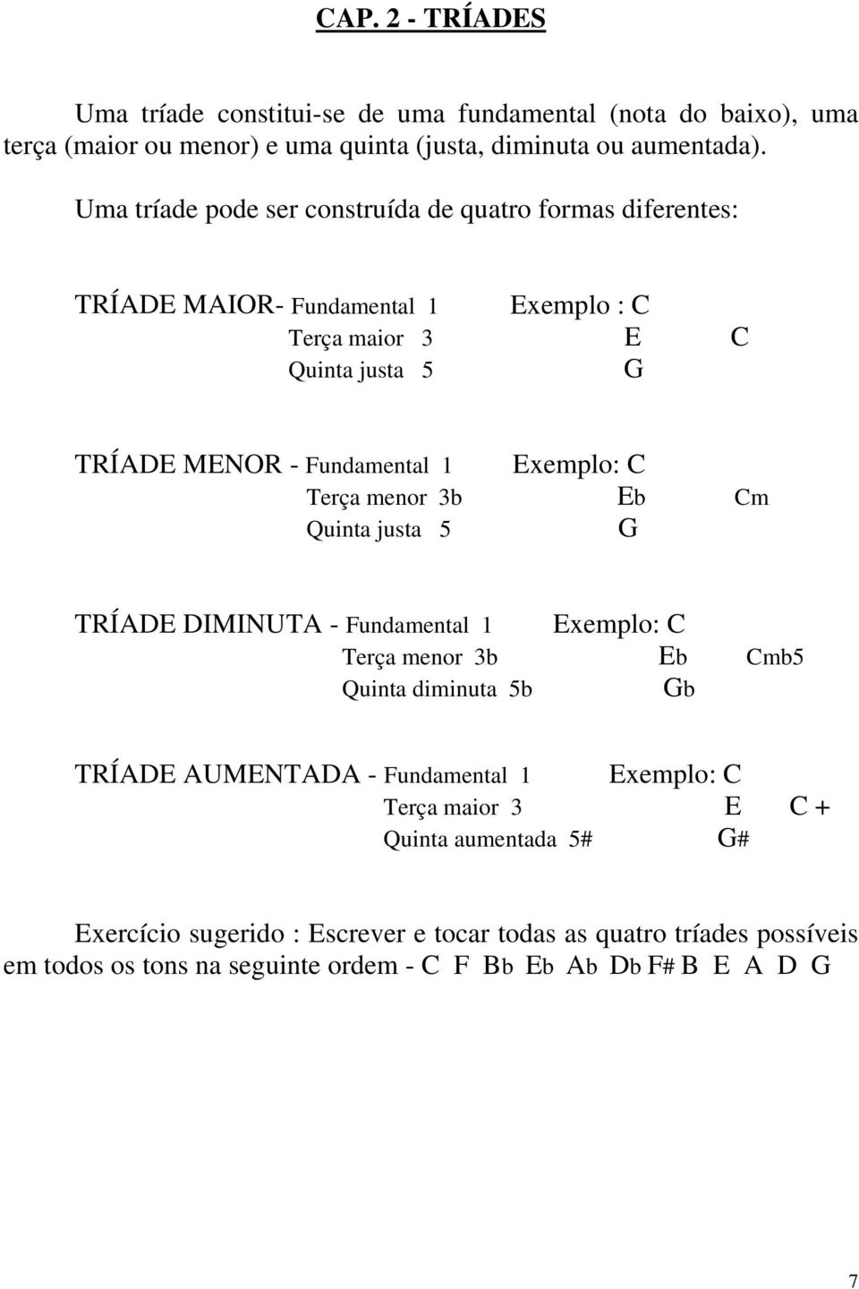 Exemplo: C Terça menor 3b Eb Cm Quinta justa 5 G TRÍADE DIMINUTA - Fundamental 1 Exemplo: C Terça menor 3b Eb Cmb5 Quinta diminuta 5b Gb TRÍADE AUMENTADA - Fundamental