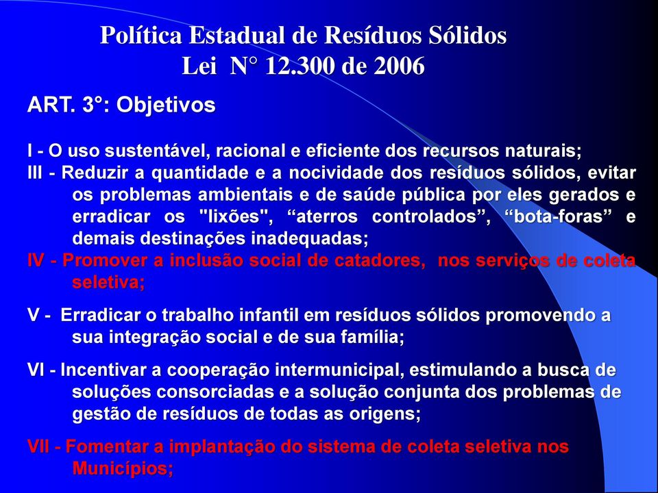 eles gerados e erradicar os "lixões", aterros controlados, bota-foras e demais destinações inadequadas; IV - Promover a inclusão social de catadores, nos serviços de coleta seletiva; V - Erradicar o