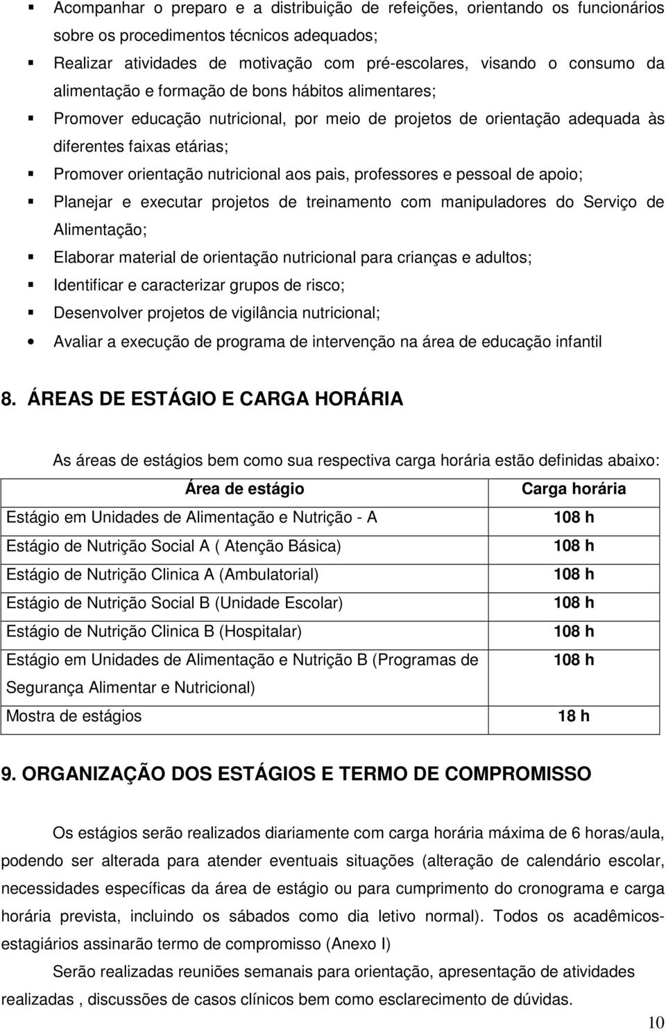 professores e pessoal de apoio; Planejar e executar projetos de treinamento com manipuladores do Serviço de Alimentação; Elaborar material de orientação nutricional para crianças e adultos;