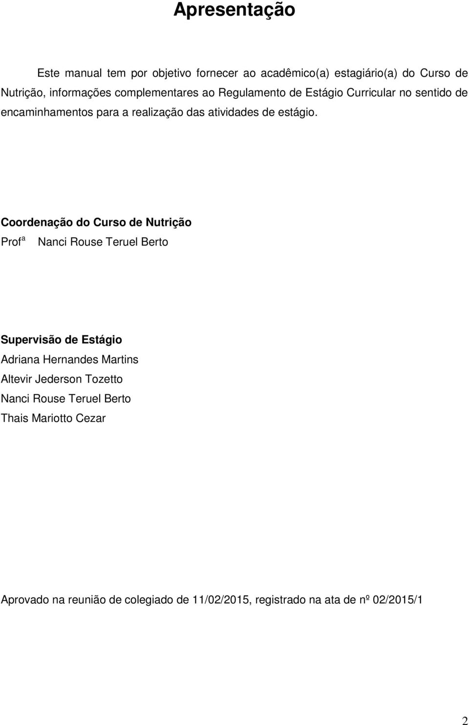 Coordenação do Curso de Nutrição Prof a Nanci Rouse Teruel Berto Supervisão de Estágio Adriana Hernandes Martins Altevir