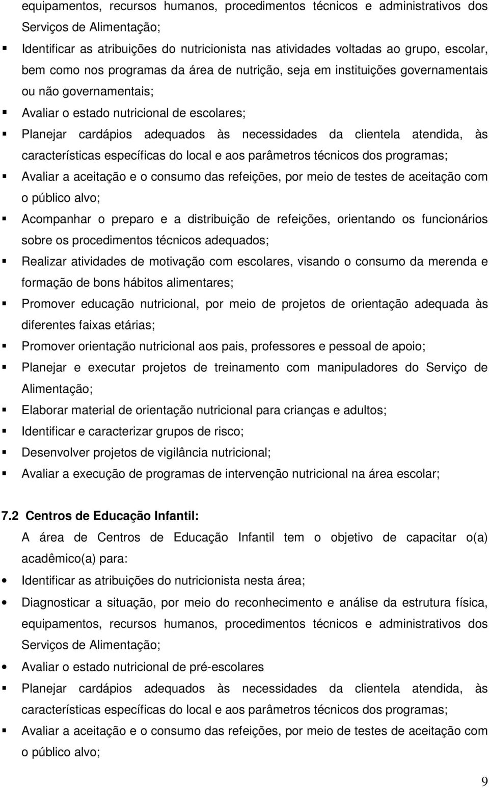 atendida, às características específicas do local e aos parâmetros técnicos dos programas; Avaliar a aceitação e o consumo das refeições, por meio de testes de aceitação com o público alvo;