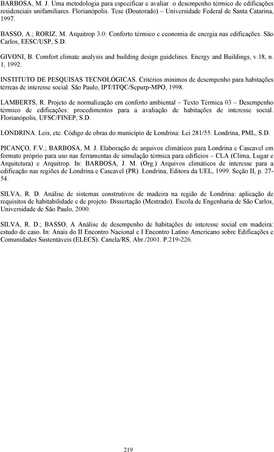 Energy and Buildings, v.18, n. 1, 199. INSTITUTO DE PESQUISAS TECNOLÓGICAS. Critérios mínimos de desempenho para habitações térreas de interesse social. São Paulo, IPT/ITQC/Sepurp-MPO, 1998.