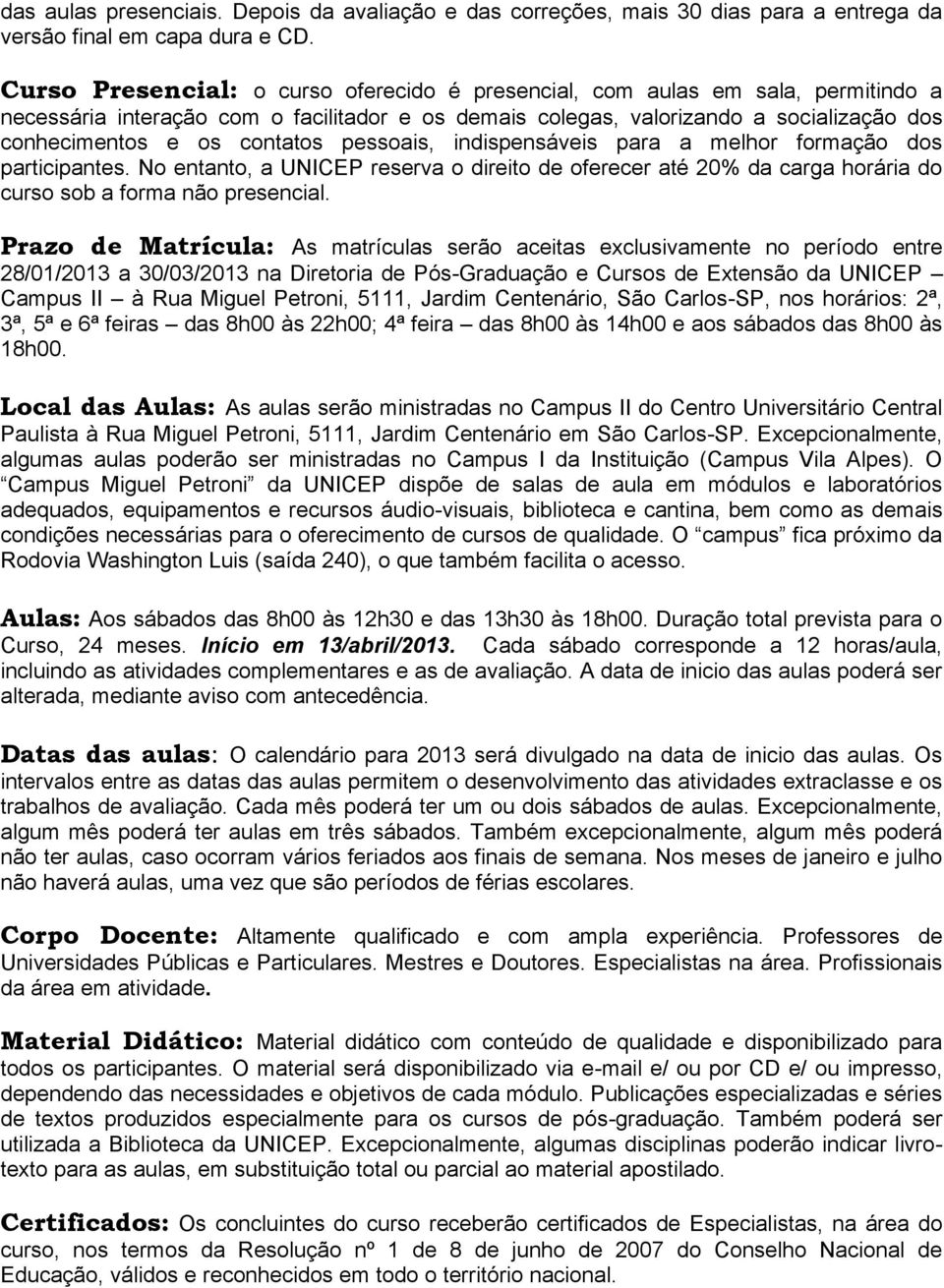 contatos pessoais, indispensáveis para a melhor formação dos participantes. No entanto, a UNICEP reserva o direito de oferecer até 20% da carga horária do curso sob a forma não presencial.