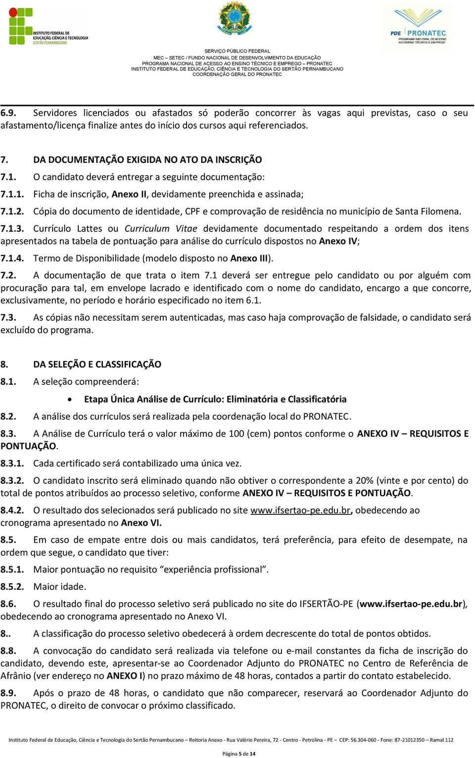 Cópia do documento de identidade, CPF e comprovação de residência no município de Santa Filomena. 7.1.3.
