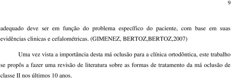 (GIMENEZ, BERTOZ,BERTOZ,2007) Uma vez vista a importância desta má oclusão para a clínica