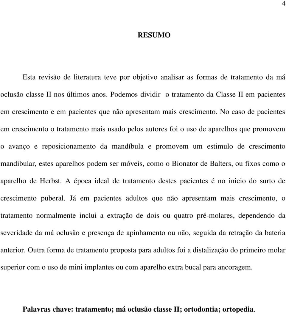 No caso de pacientes em crescimento o tratamento mais usado pelos autores foi o uso de aparelhos que promovem o avanço e reposicionamento da mandíbula e promovem um estimulo de crescimento