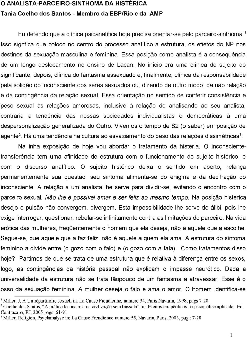 Essa posição como analista é a consequência de um longo deslocamento no ensino de Lacan.